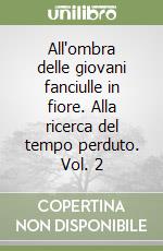 All'ombra delle giovani fanciulle in fiore. Alla ricerca del tempo perduto. Vol. 2 libro