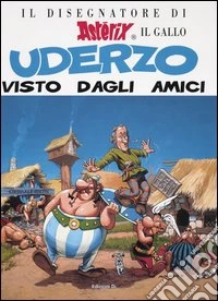 Il disegnatore di Asterix il Gallo. Uderzo visto dagli amici libro