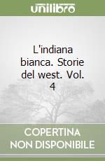 L'indiana bianca. Storie del west. Vol. 4 libro