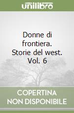 Donne di frontiera. Storie del west. Vol. 6 libro