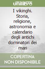 I vikinghi. Storia, religione, astronomia e calendario degli antichi dominatori dei mari libro