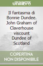 Il fantasma di Bonnie Dundee. John Graham of Claverhouse viscount Dundee of Scotland libro