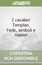 I cavalieri Templari. Fede, simboli e misteri libro