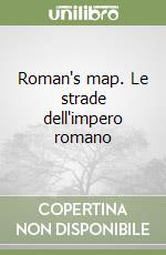 Roman's map. Le strade dell'impero romano libro