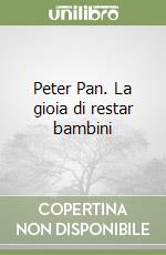 Peter Pan. La gioia di restar bambini