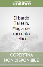 Il bardo Taliesin. Magia del racconto celtico libro