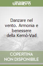 Danzare nel vento. Armonia e benessere della Kemò-Vad libro