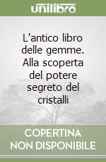 L'antico libro delle gemme. Alla scoperta del potere segreto del cristalli libro