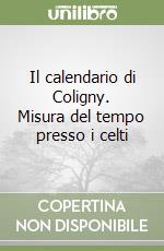 Il calendario di Coligny. Misura del tempo presso i celti libro