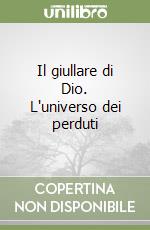 Il giullare di Dio. L'universo dei perduti