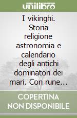 I vikinghi. Storia religione astronomia e calendario degli antichi dominatori dei mari. Con rune vikinghe libro