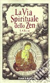 La via spirituale dello zen. Percorso iniziatico del qui e ora libro