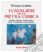 I cavalieri della pietra cubica. Segreti, regole, fondamenti dell'avventura cavalleresca libro