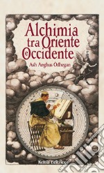 Alchimia tra Oriente e Occidente. Alla ricerca della pietra filosofale e dell'elixir di lunga vita libro