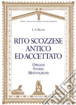 Rito scozzese antico ed accettato. Origini, storia, motivazioni libro