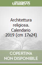 Architettura religiosa. Calendario 2019 (cm 17x24) libro