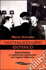 Nazionalsocialismo esoterico. Studi iniziatici e misticismo messianico nel regime hitleriano libro