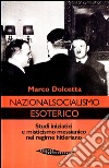 Nazionalsocialismo esoterico. Studi iniziatici e misticismo messianico nel regime hitleriano libro di Dolcetta Marco