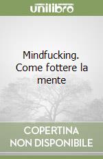 Mindfucking. Come fottere la mente libro