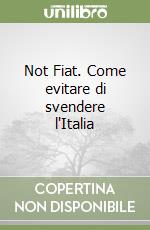 Not Fiat. Come evitare di svendere l'Italia libro