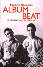 Album Beat. La generazione di Kerouac libro