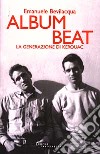Album Beat. La generazione di Kerouac libro