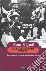 Manuale del perfetto perdente. Come evitare di vincere a raggiungere la felicità