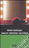 Camelot, Sherwood, Hollywood libro di Sanfilippo Matteo