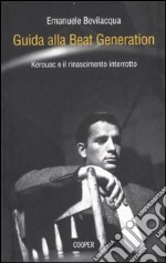 Guida alla Beat Generation. Kerouac e il rinascimento interrotto libro