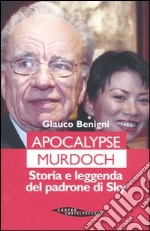 Apocalypse Murdoch. Storia e leggenda del padrone di Sky libro