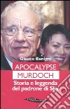Apocalypse Murdoch. Storia e leggenda del padrone di Sky libro di Benigni Glauco