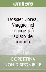 Dossier Corea. Viaggio nel regime più isolato del mondo libro