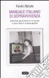 Manuale italiano di sppravvivenza. Come fare una televisione monolocale e vivere felici in un paese perduto libro