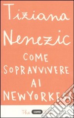 Come sopravvivere ai newyorkesi. Il racconto di una che ce l'ha fatta (forse) libro