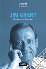 Jim Grant. Una vita per i bambini libro