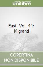 East. Vol. 44: Migranti
