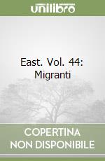 East. Vol. 44: Migranti libro