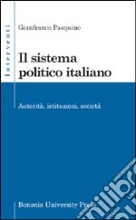 Il sistema politico italiano. Autorità, istituzioni, società libro