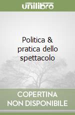 Politica & pratica dello spettacolo libro