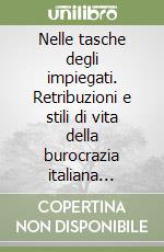 Nelle tasche degli impiegati. Retribuzioni e stili di vita della burocrazia italiana nell'Otto e Novecento libro