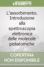 L'assorbimento. Introduzione alla spettroscopia elettronica delle molecole poliatomiche libro