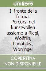 Il fronte della forma. Percorsi nel kunstwollen assieme a Riegl, Wölfflin, Panofsky, Worringer