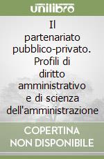 Il partenariato pubblico-privato. Profili di diritto amministrativo e di scienza dell'amministrazione libro