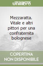 Mezzaratta. Vitale e altri pittori per una confraternita bolognese libro