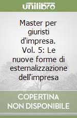 Master per giuristi d'impresa. Vol. 5: Le nuove forme di esternalizzazione dell'impresa libro