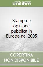 Stampa e opinione pubblica in Europa nel 2005 libro