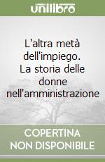 L'altra metà dell'impiego. La storia delle donne nell'amministrazione libro