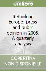 Rethinking Europe: press and public opinion in 2005. A quarterly analysis libro