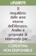 Il riequilibrio delle aree interne dell'Abruzzo. Analisi e proposte di intervento per lo sviluppo di alcune località montane libro