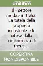 Il «settore moda» in Italia. La tutela della proprietà industriale e le difese dalla concorrenza di merci sotto-costo libro